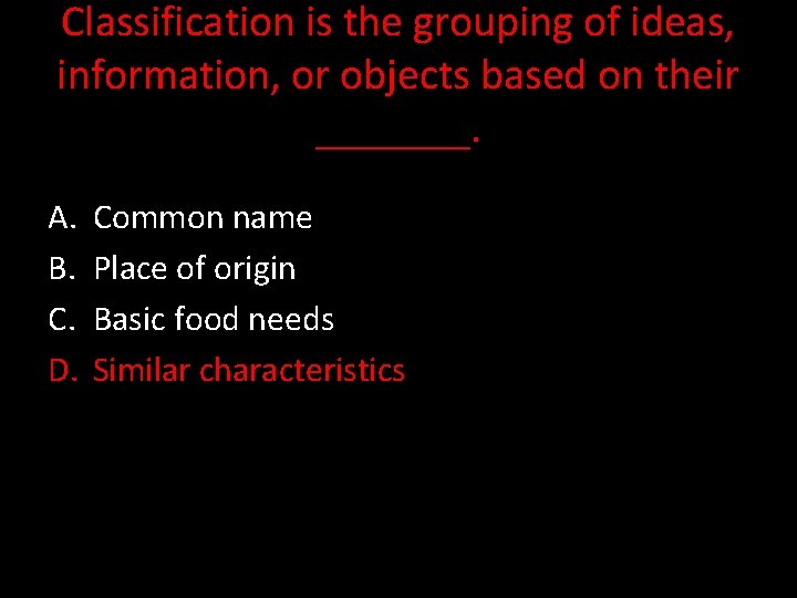 Classification is the grouping of ideas, information, or objects based on their _______. A.