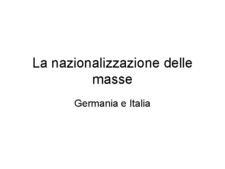 La nazionalizzazione delle masse Germania e Italia 
