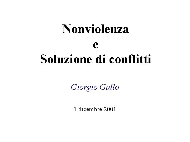 Nonviolenza e Soluzione di conflitti Giorgio Gallo 1 dicembre 2001 