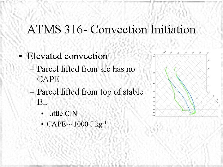 ATMS 316 - Convection Initiation • Elevated convection – Parcel lifted from sfc has