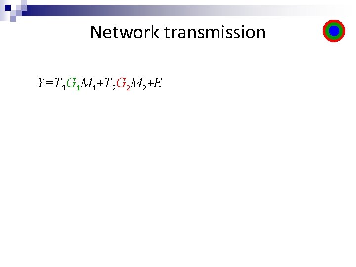 Network transmission Y=T 1 G 1 M 1+T 2 G 2 M 2+E 