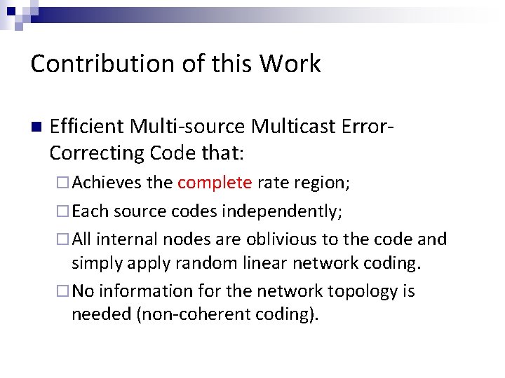 Contribution of this Work n Efficient Multi-source Multicast Error. Correcting Code that: ¨ Achieves