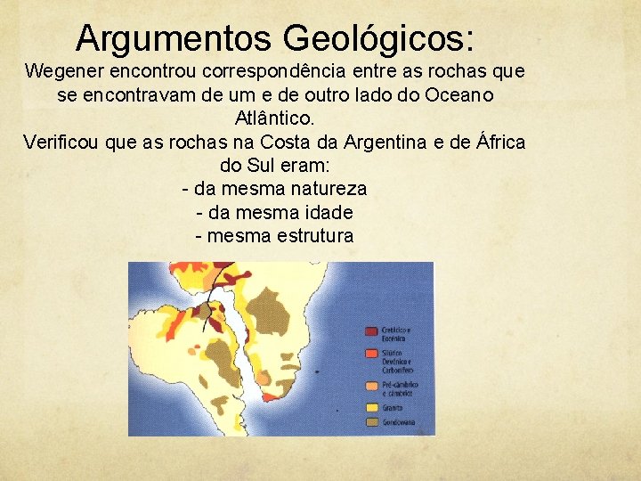 Argumentos Geológicos: Wegener encontrou correspondência entre as rochas que se encontravam de um e