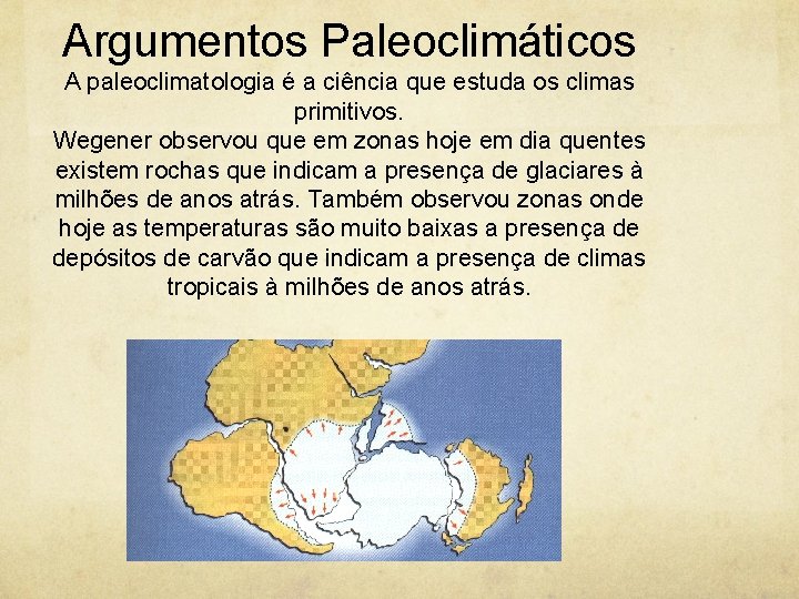 Argumentos Paleoclimáticos A paleoclimatologia é a ciência que estuda os climas primitivos. Wegener observou
