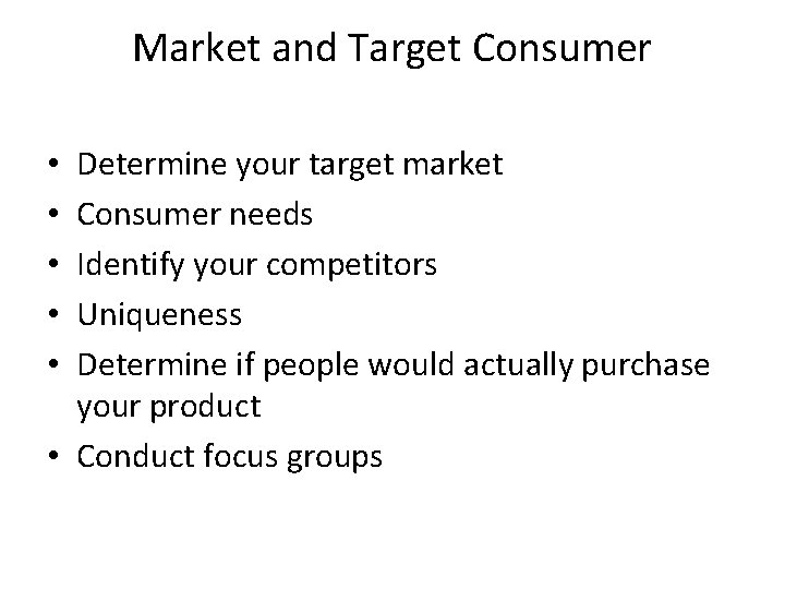 Market and Target Consumer Determine your target market Consumer needs Identify your competitors Uniqueness