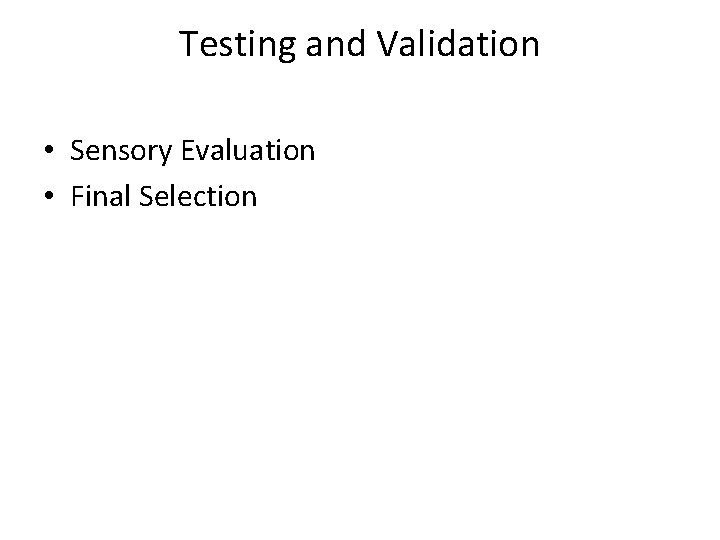 Testing and Validation • Sensory Evaluation • Final Selection 