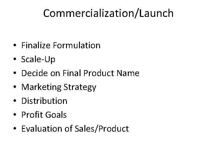 Commercialization/Launch • • Finalize Formulation Scale-Up Decide on Final Product Name Marketing Strategy Distribution