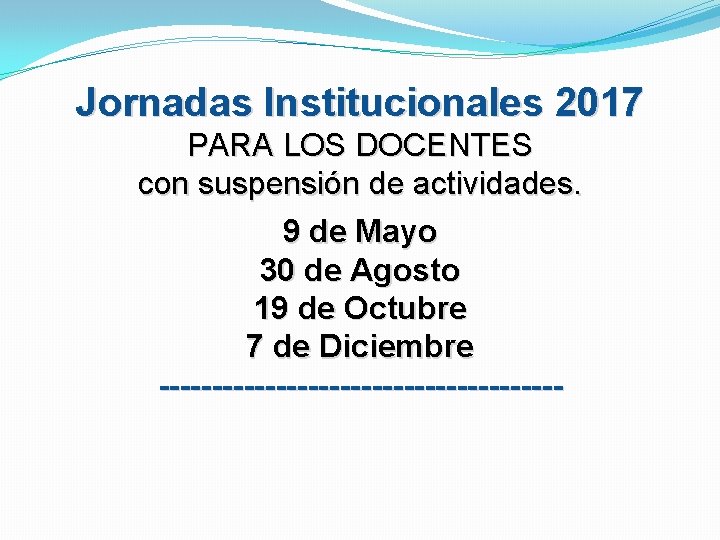 Jornadas Institucionales 2017 PARA LOS DOCENTES con suspensión de actividades. 9 de Mayo 30 Jornadas Institucionales 2017 PARA LOS DOCENTES con suspensión de actividades. 9 de Mayo 30