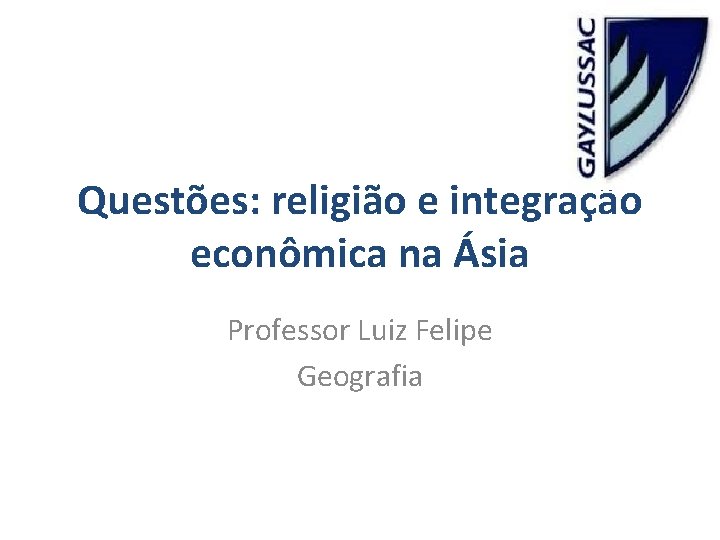 Questões: religião e integração econômica na Ásia Professor Luiz Felipe Geografia 