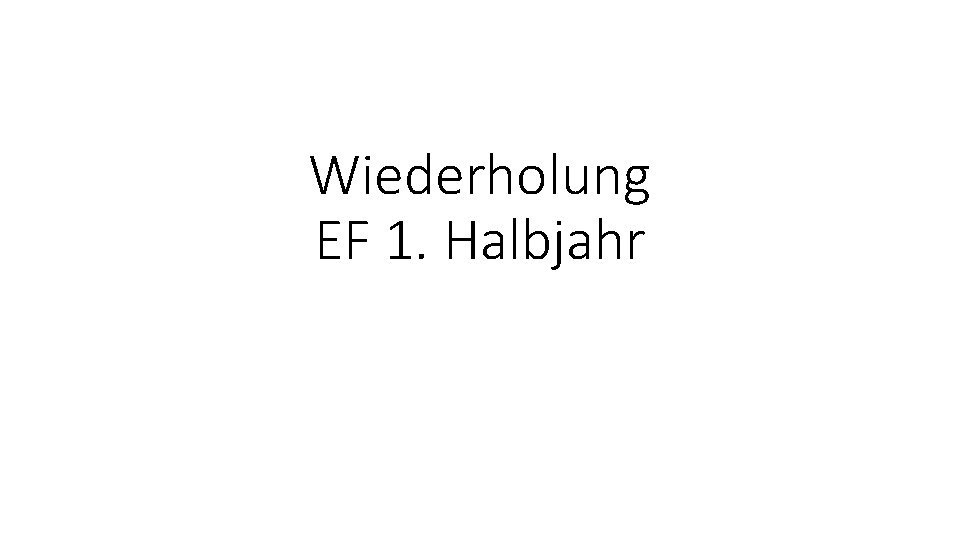 Wiederholung EF 1. Halbjahr 