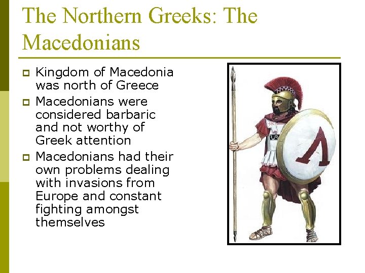 The Northern Greeks: The Macedonians p p p Kingdom of Macedonia was north of