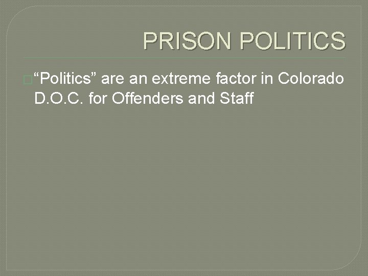 PRISON POLITICS �“Politics” are an extreme factor in Colorado D. O. C. for Offenders PRISON POLITICS �“Politics” are an extreme factor in Colorado D. O. C. for Offenders