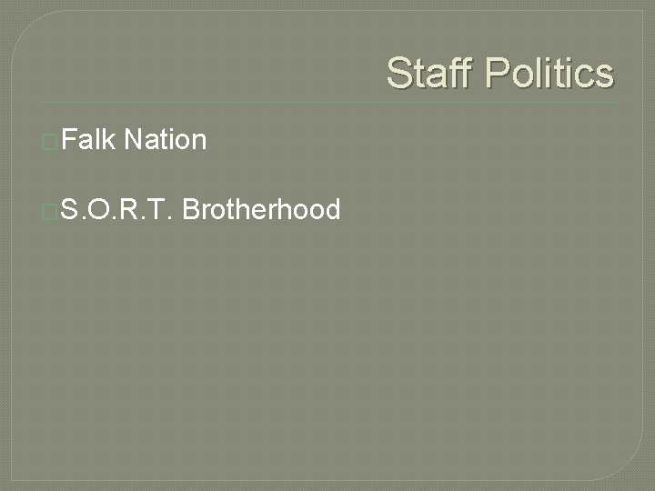 Staff Politics �Falk Nation �S. O. R. T. Brotherhood Staff Politics �Falk Nation �S. O. R. T. Brotherhood