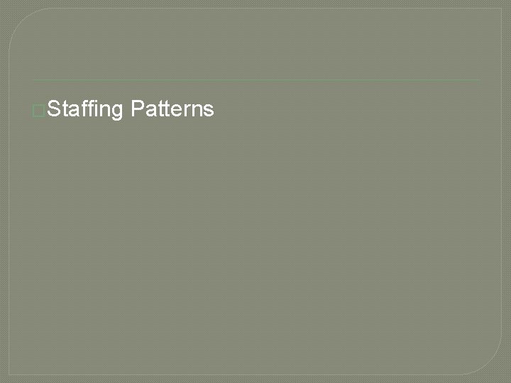 �Staffing Patterns �Staffing Patterns