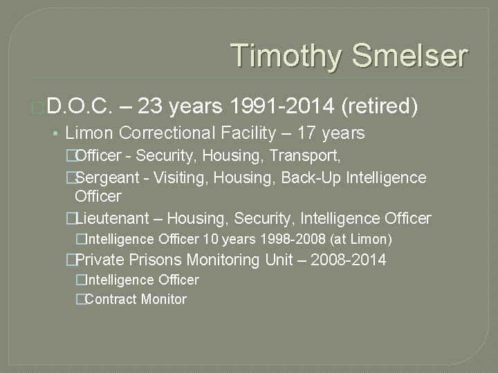 Timothy Smelser �D. O. C. – 23 years 1991 -2014 (retired) • Limon Correctional Timothy Smelser �D. O. C. – 23 years 1991 -2014 (retired) • Limon Correctional