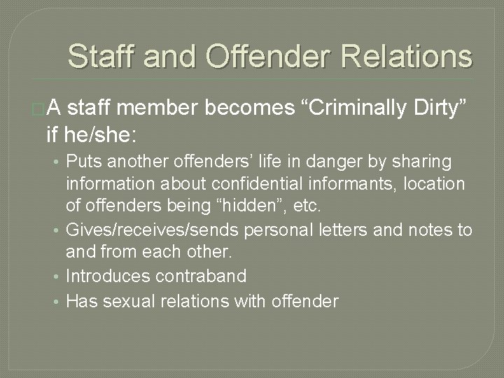 Staff and Offender Relations �A staff member becomes “Criminally Dirty” if he/she: • Puts Staff and Offender Relations �A staff member becomes “Criminally Dirty” if he/she: • Puts