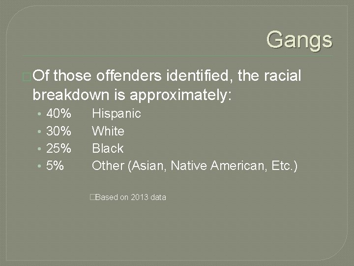 Gangs �Of those offenders identified, the racial breakdown is approximately: • • 40% 30% Gangs �Of those offenders identified, the racial breakdown is approximately: • • 40% 30%