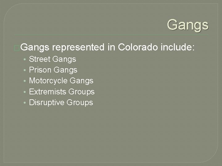 Gangs �Gangs • • • represented in Colorado include: Street Gangs Prison Gangs Motorcycle Gangs �Gangs • • • represented in Colorado include: Street Gangs Prison Gangs Motorcycle