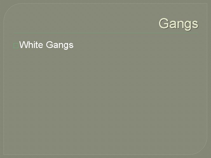 Gangs �White Gangs Gangs �White Gangs