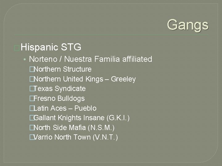 Gangs �Hispanic STG • Norteno / Nuestra Familia affiliated �Northern Structure �Northern United Kings Gangs �Hispanic STG • Norteno / Nuestra Familia affiliated �Northern Structure �Northern United Kings
