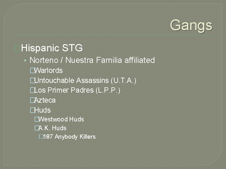 Gangs �Hispanic STG • Norteno / Nuestra Familia affiliated �Warlords �Untouchable Assassins (U. T. Gangs �Hispanic STG • Norteno / Nuestra Familia affiliated �Warlords �Untouchable Assassins (U. T.