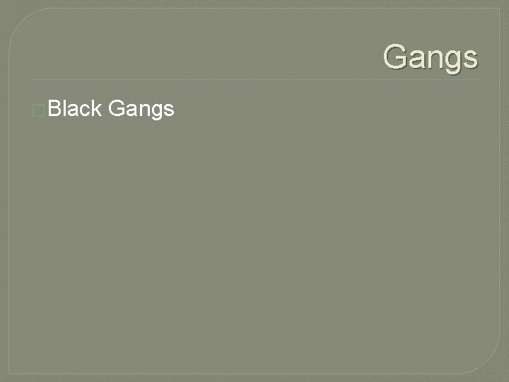 Gangs �Black Gangs Gangs �Black Gangs