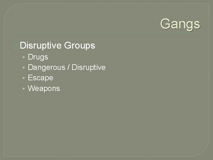 Gangs �Disruptive • • Groups Drugs Dangerous / Disruptive Escape Weapons Gangs �Disruptive • • Groups Drugs Dangerous / Disruptive Escape Weapons