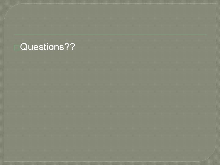 �Questions? ? �Questions? ?