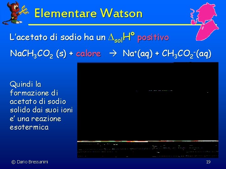 Elementare Watson L’acetato di sodio ha un sol. H° positivo Na. CH 3 CO