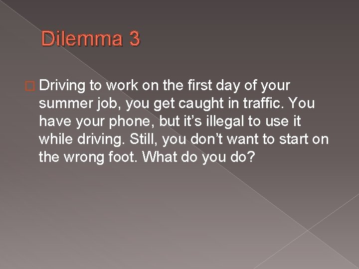 Dilemma 3 � Driving to work on the first day of your summer job,