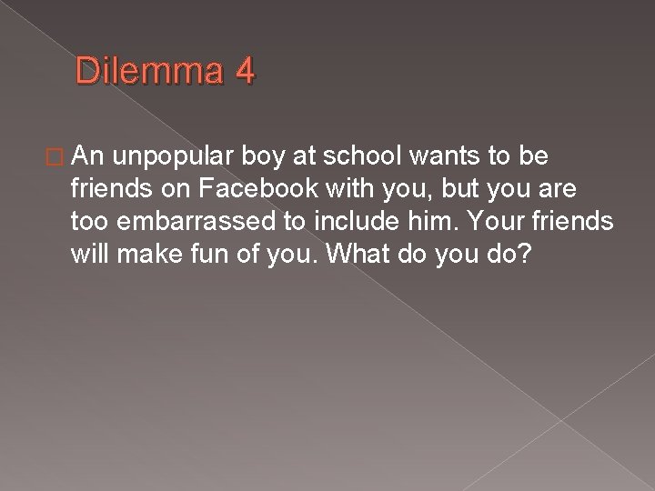 Dilemma 4 � An unpopular boy at school wants to be friends on Facebook
