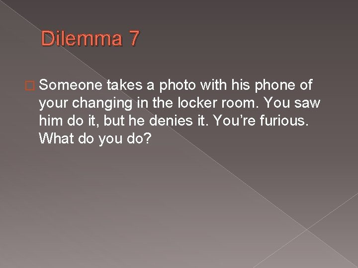 Dilemma 7 � Someone takes a photo with his phone of your changing in
