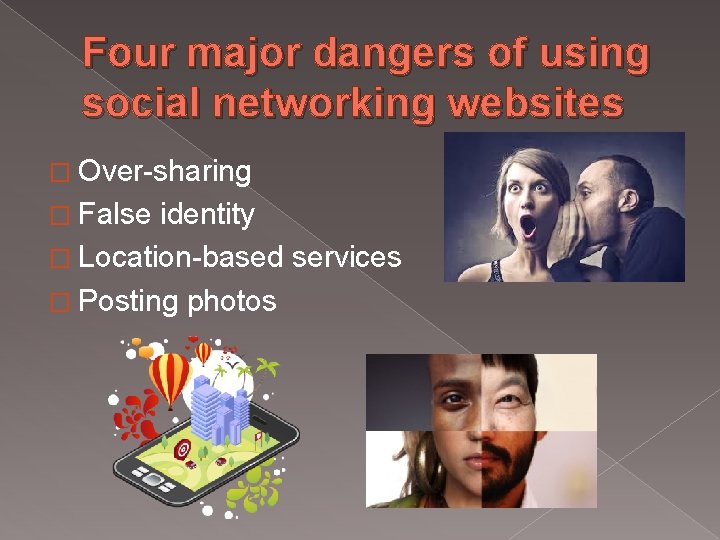 Four major dangers of using social networking websites � Over-sharing � False identity �