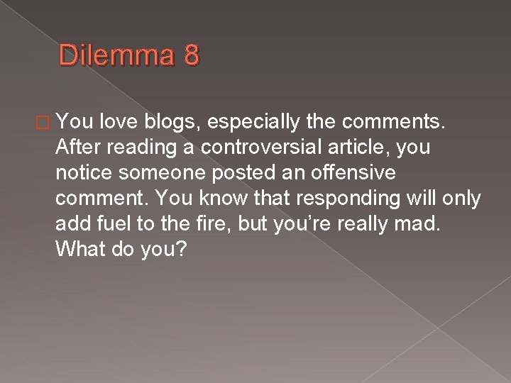 Dilemma 8 � You love blogs, especially the comments. After reading a controversial article,