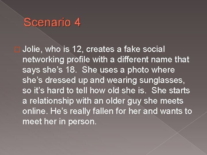 Scenario 4 � Jolie, who is 12, creates a fake social networking profile with