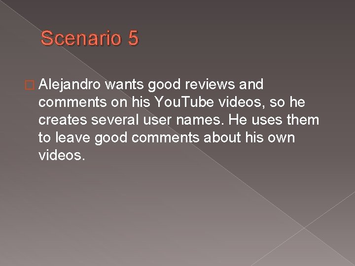 Scenario 5 � Alejandro wants good reviews and comments on his You. Tube videos,
