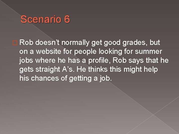 Scenario 6 � Rob doesn’t normally get good grades, but on a website for