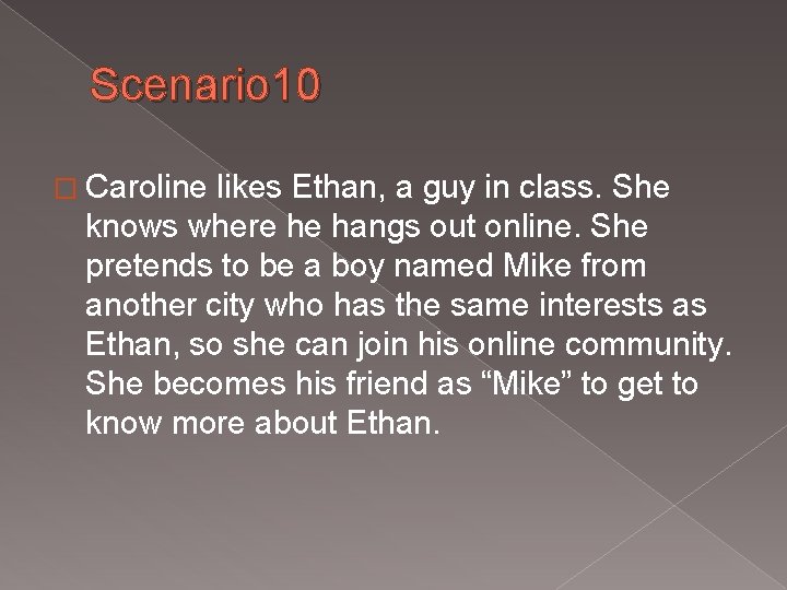 Scenario 10 � Caroline likes Ethan, a guy in class. She knows where he