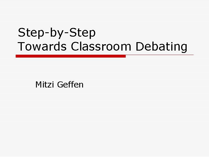 Step-by-Step Towards Classroom Debating Mitzi Geffen 