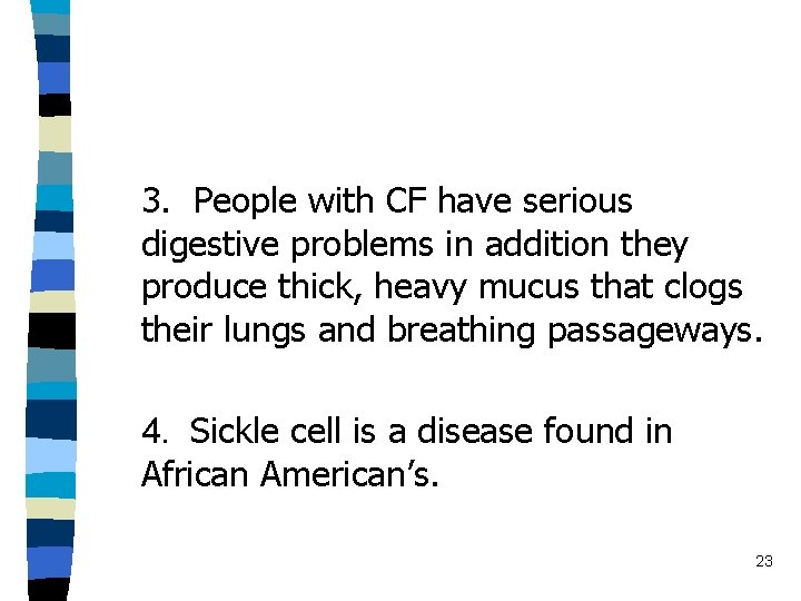 3. People with CF have serious digestive problems in addition they produce thick, heavy