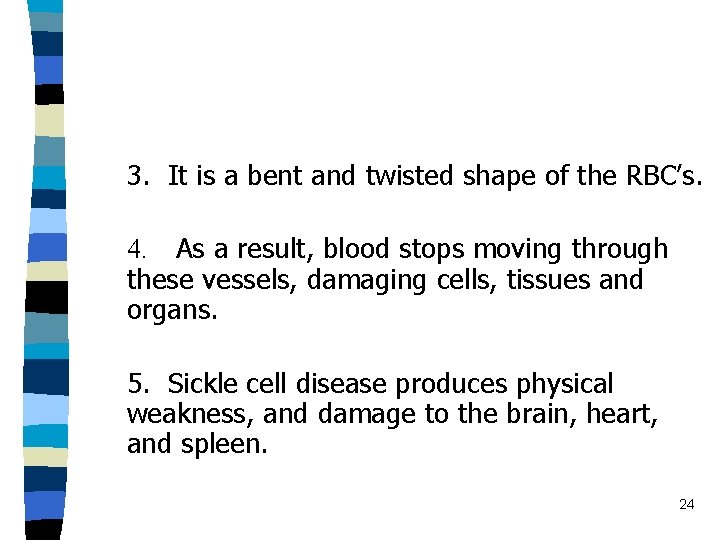 3. It is a bent and twisted shape of the RBC’s. 4. As a