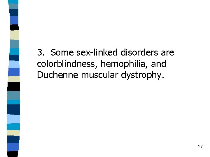 3. Some sex-linked disorders are colorblindness, hemophilia, and Duchenne muscular dystrophy. 27 