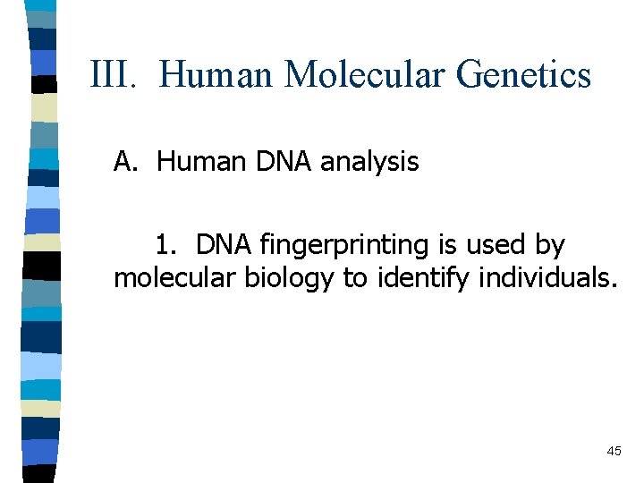 III. Human Molecular Genetics A. Human DNA analysis 1. DNA fingerprinting is used by