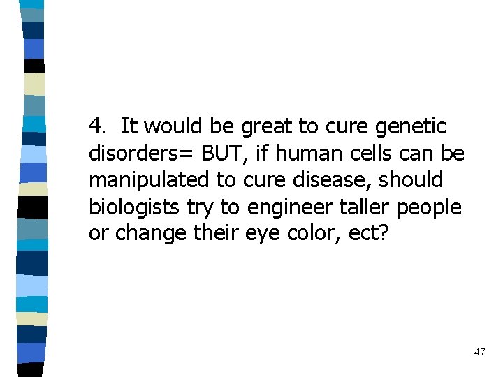 4. It would be great to cure genetic disorders= BUT, if human cells can