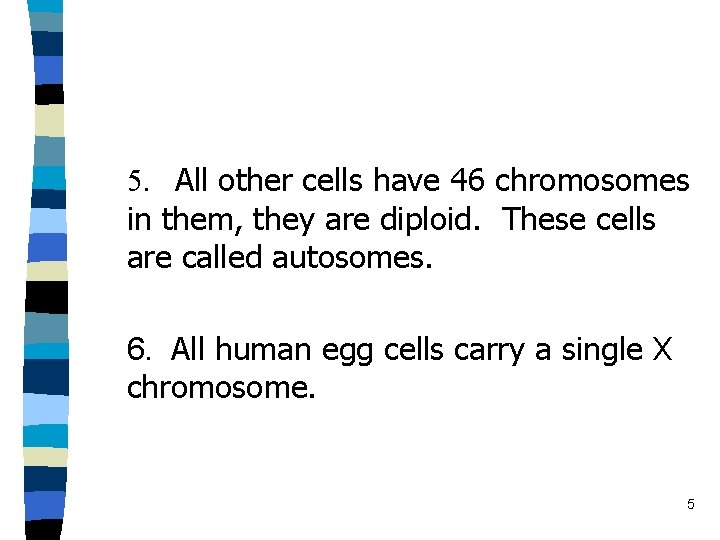5. All other cells have 46 chromosomes in them, they are diploid. These cells