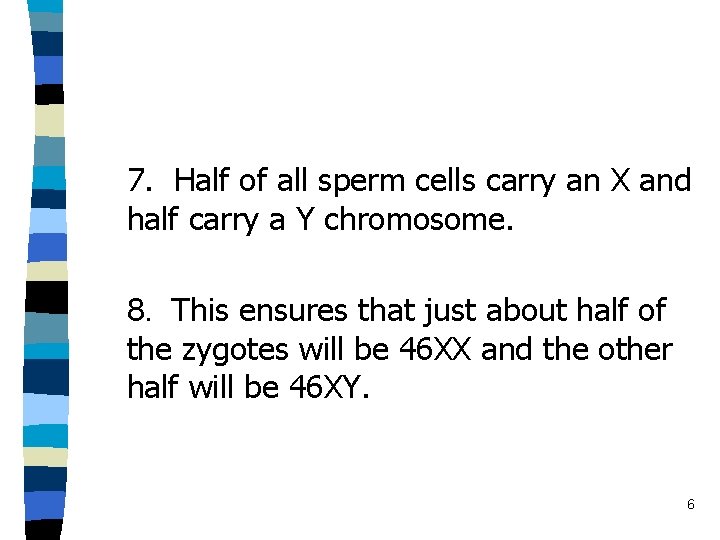 7. Half of all sperm cells carry an X and half carry a Y
