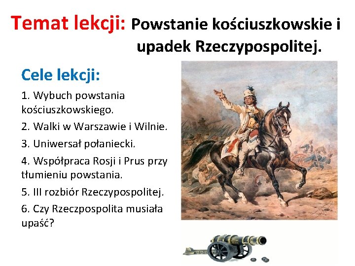 Temat lekcji: Powstanie kościuszkowskie i upadek Rzeczypospolitej. Cele lekcji: 1. Wybuch powstania kościuszkowskiego. 2.