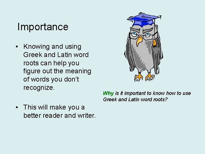 Importance • Knowing and using Greek and Latin word roots can help you figure