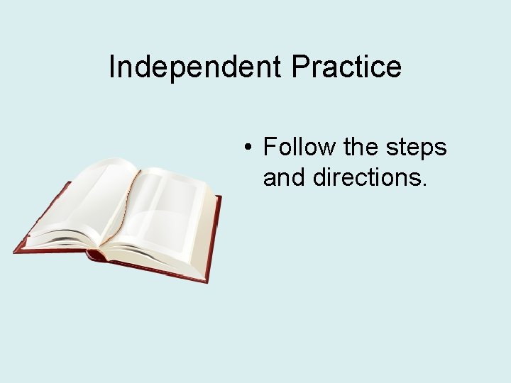 Independent Practice • Follow the steps and directions. 