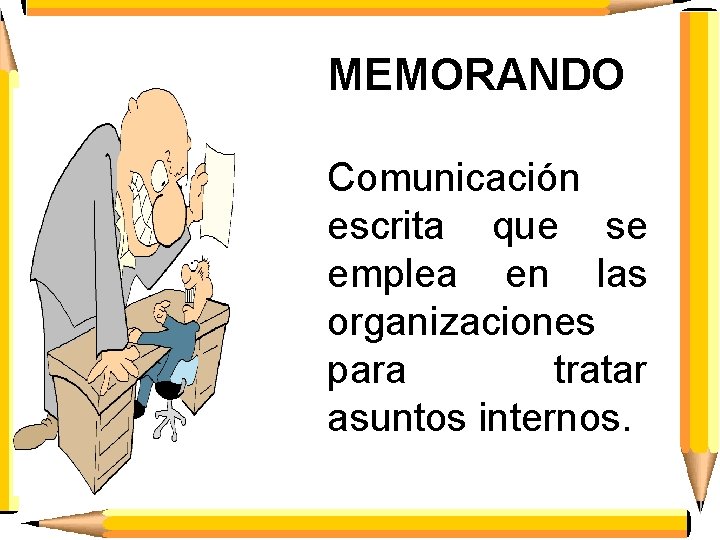 MEMORANDO Comunicación escrita que se emplea en las organizaciones para tratar asuntos internos. 